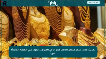 تحديث جديد: سعر مثقال الذهب عيار 21 في العراق… تعرف على القيمة المحدثة الآن!